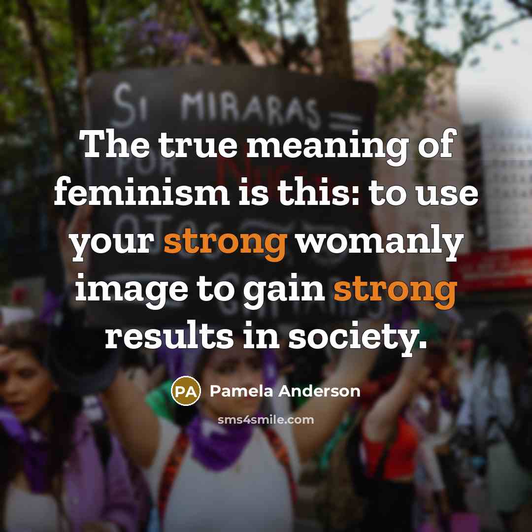 “The true meaning of feminism is this: to use your…” quote by Pamela Anderson