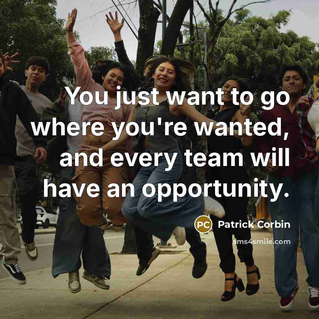 “You just want to go where you're wanted, and every…” quote by Patrick Corbin