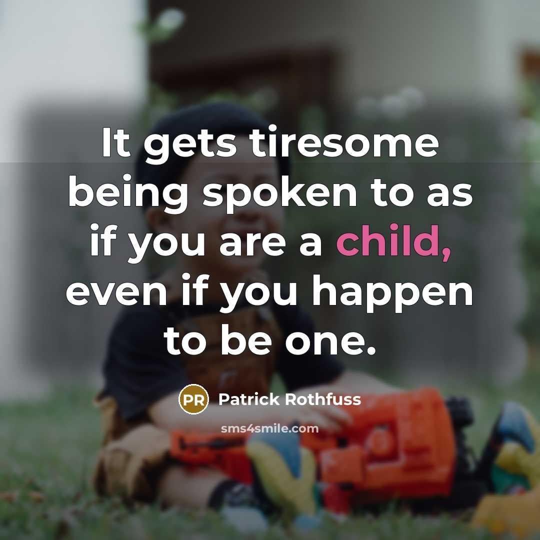 “It gets tiresome being spoken to as if you are…” quote by Patrick Rothfuss