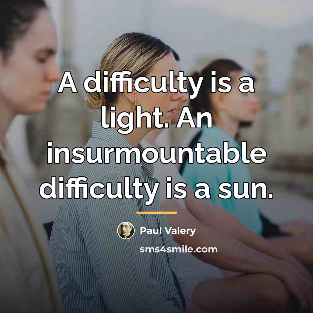 “A difficulty is a light. An insurmountable difficulty is a…” quote by Paul Valery