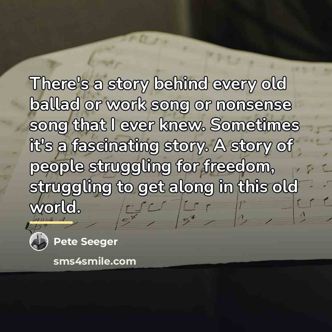 “There's a story behind every old ballad or work song…” quote by Pete Seeger