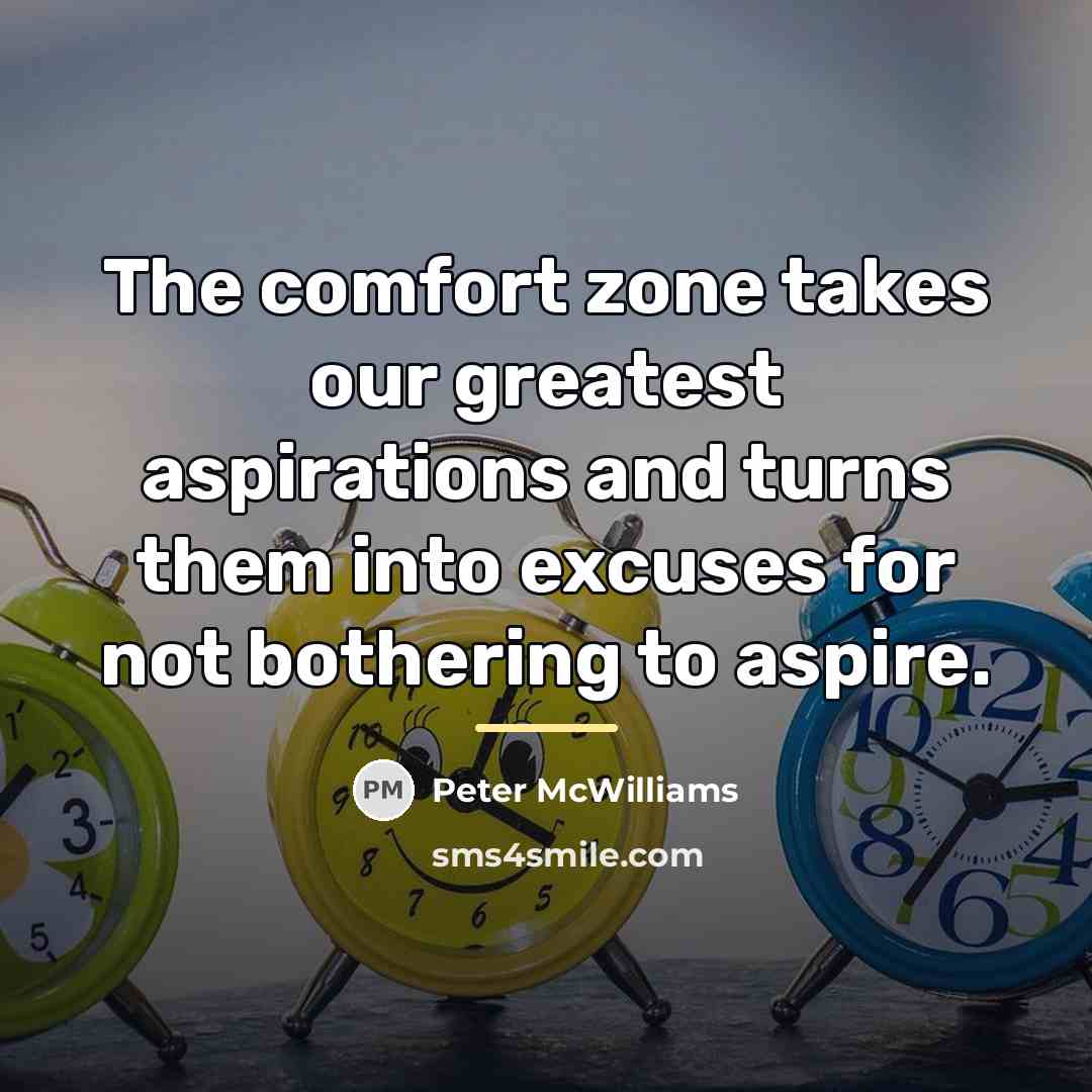“The comfort zone takes our greatest aspirations and turns them…” quote by Peter McWilliams