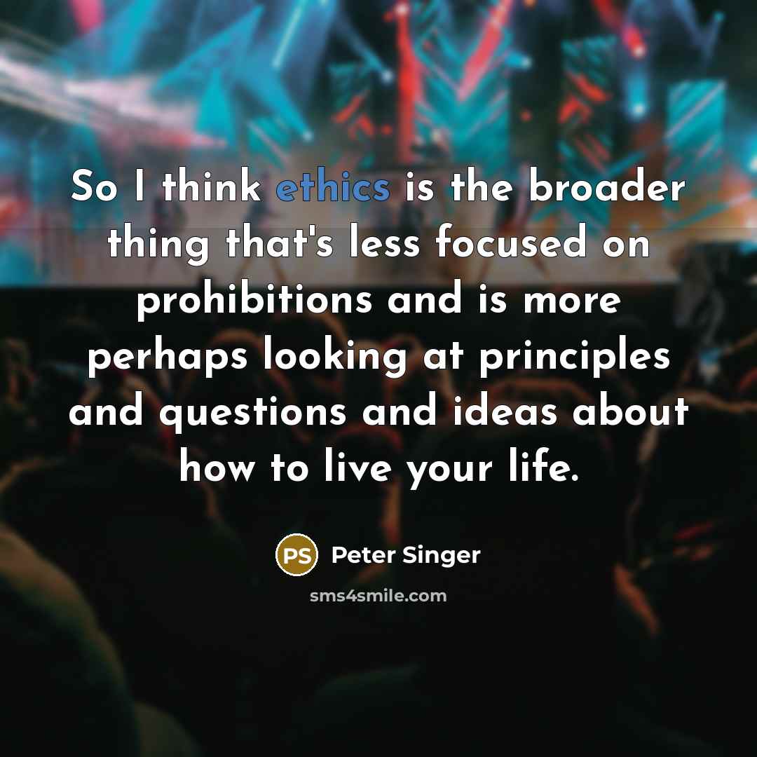 “So I think ethics is the broader thing that's less…” quote by Peter Singer