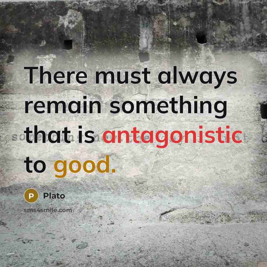 “There must always remain something that is antagonistic to good.” quote by Plato