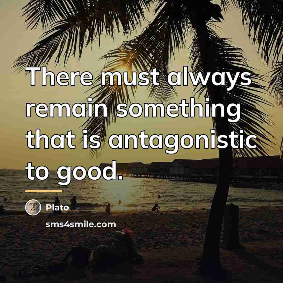 “There must always remain something that is antagonistic to good.…” quote by Plato