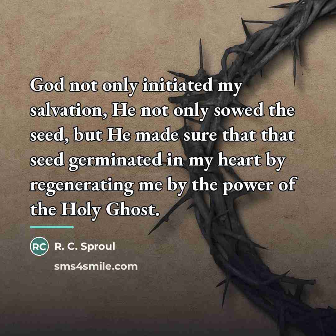 “God not only initiated my salvation, He not only sowed…” quote by R. C. Sproul
