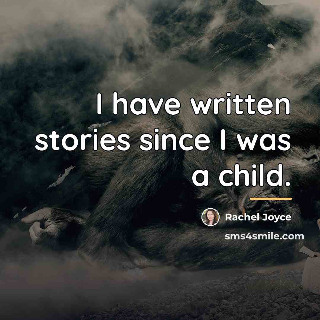 “I have written stories since I was a child.…” quote by Rachel Joyce