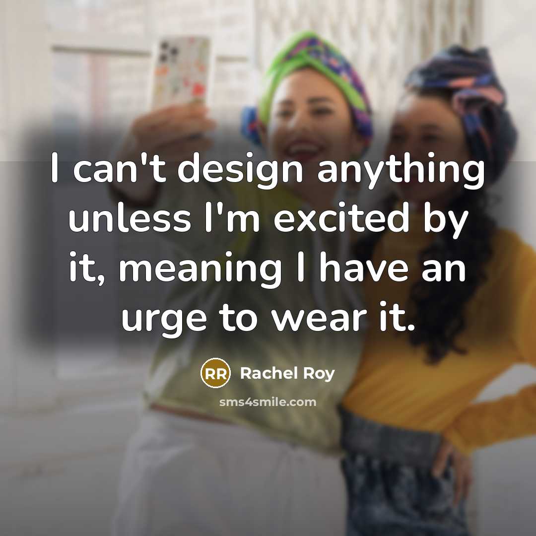 “I can't design anything unless I'm excited by it, meaning…” quote by Rachel Roy