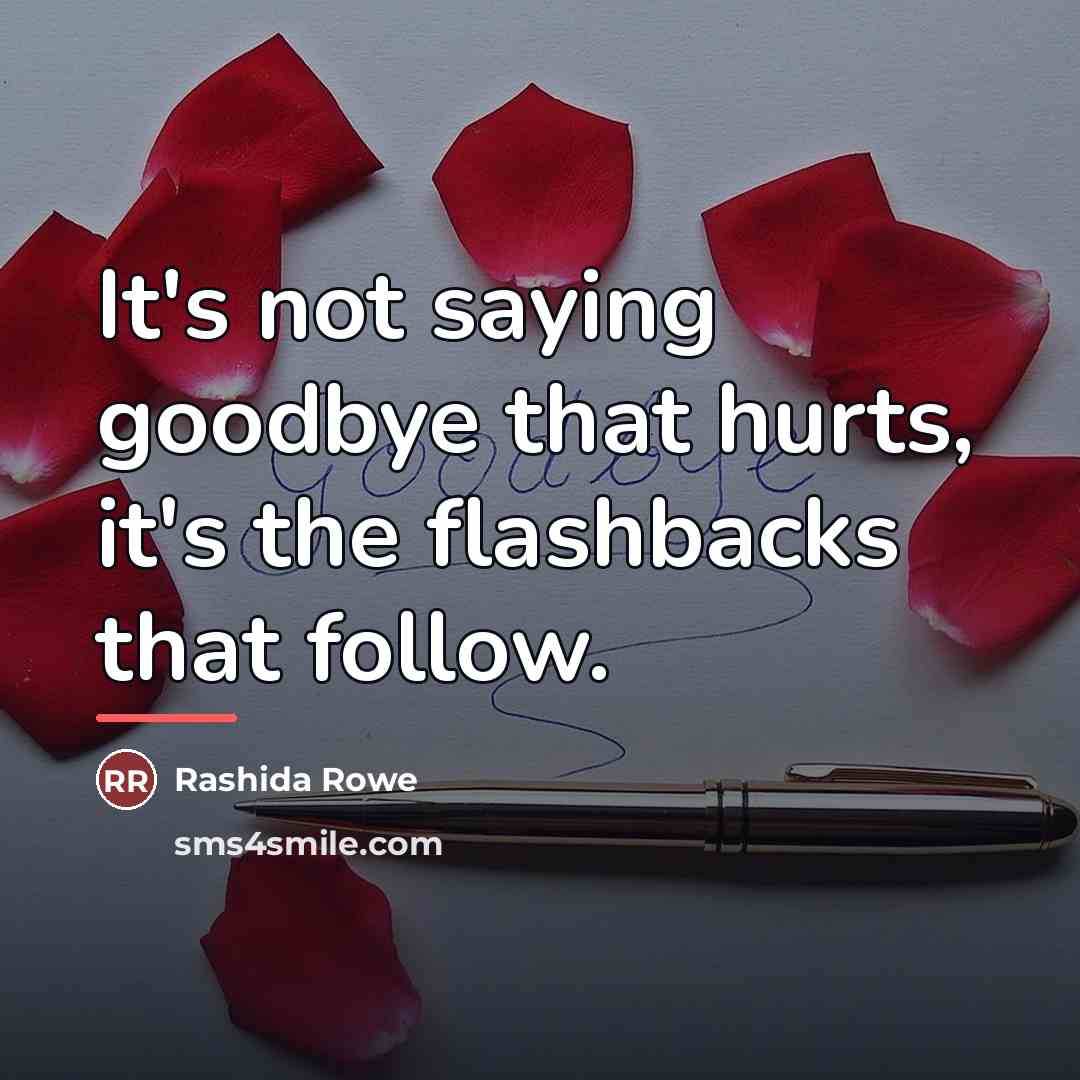 “It's not saying goodbye that hurts, it's the flashbacks that…” quote by Rashida Rowe