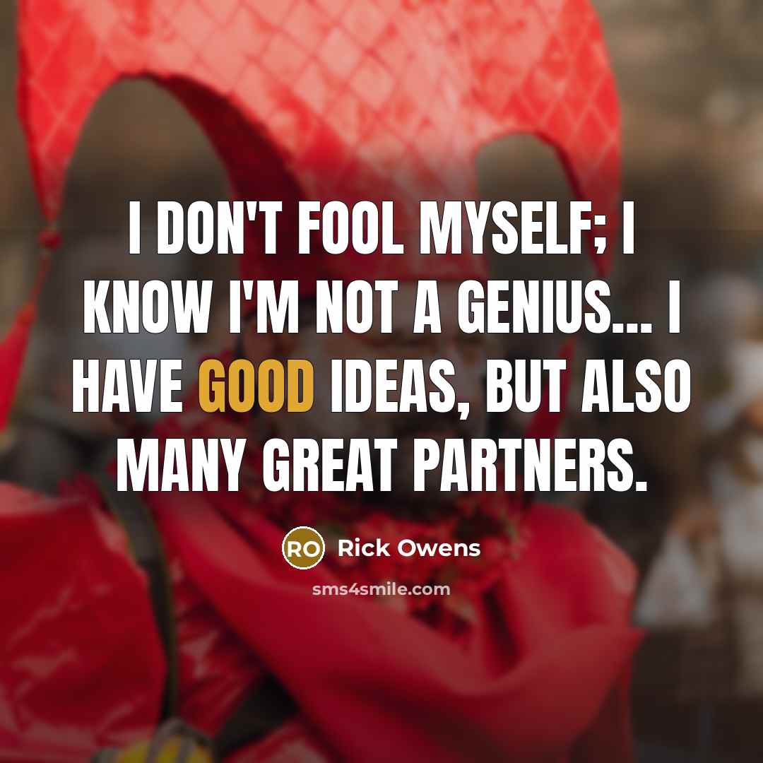 “I don't fool myself; I know I'm not a genius...…” quote by Rick Owens