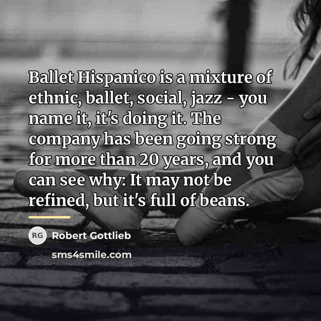 “Ballet Hispanico is a mixture of ethnic, ballet, social, jazz…” quote by Robert Gottlieb