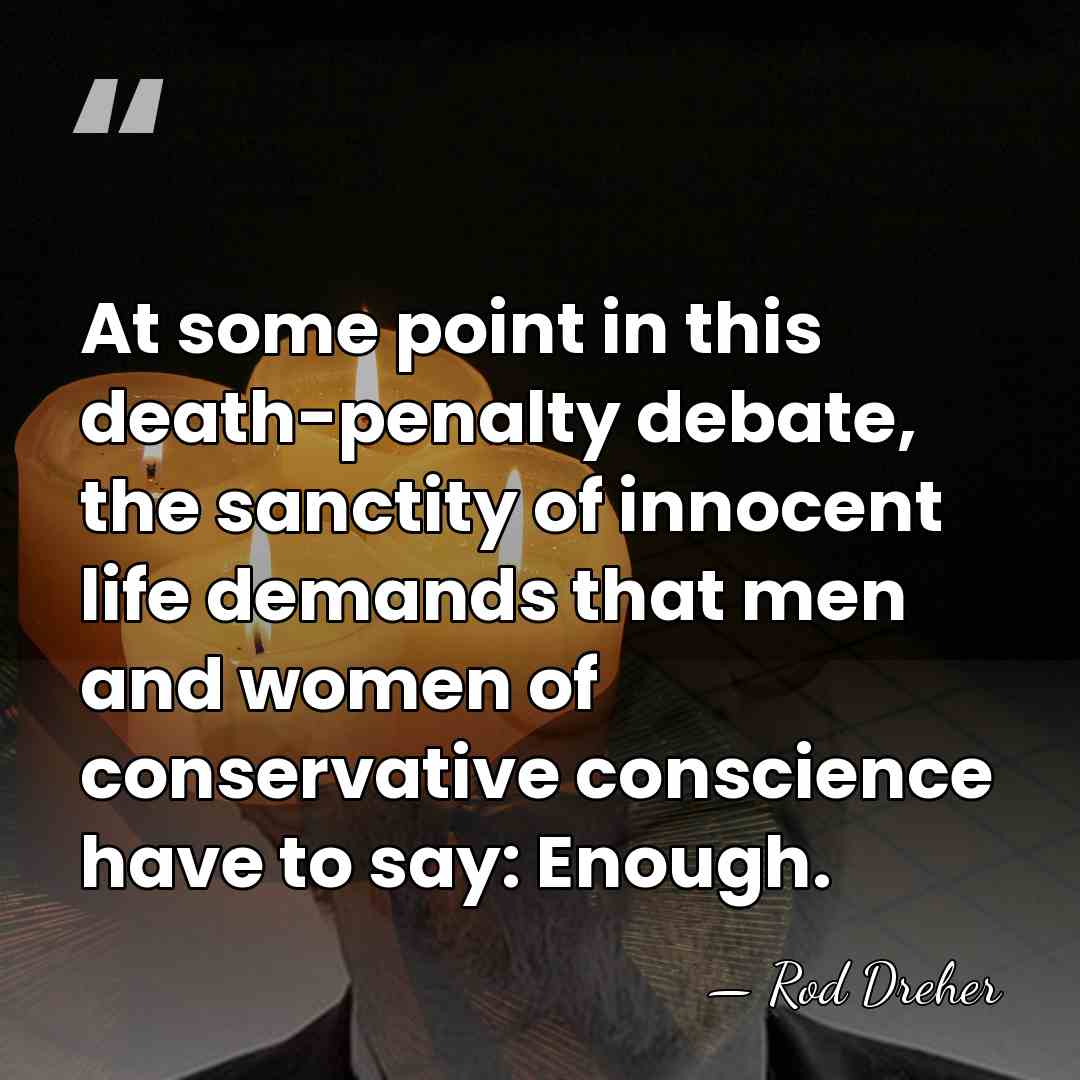 At some point in this death-penalty debate, the sanctity of innocent life&hellip; - Rod Dreher
