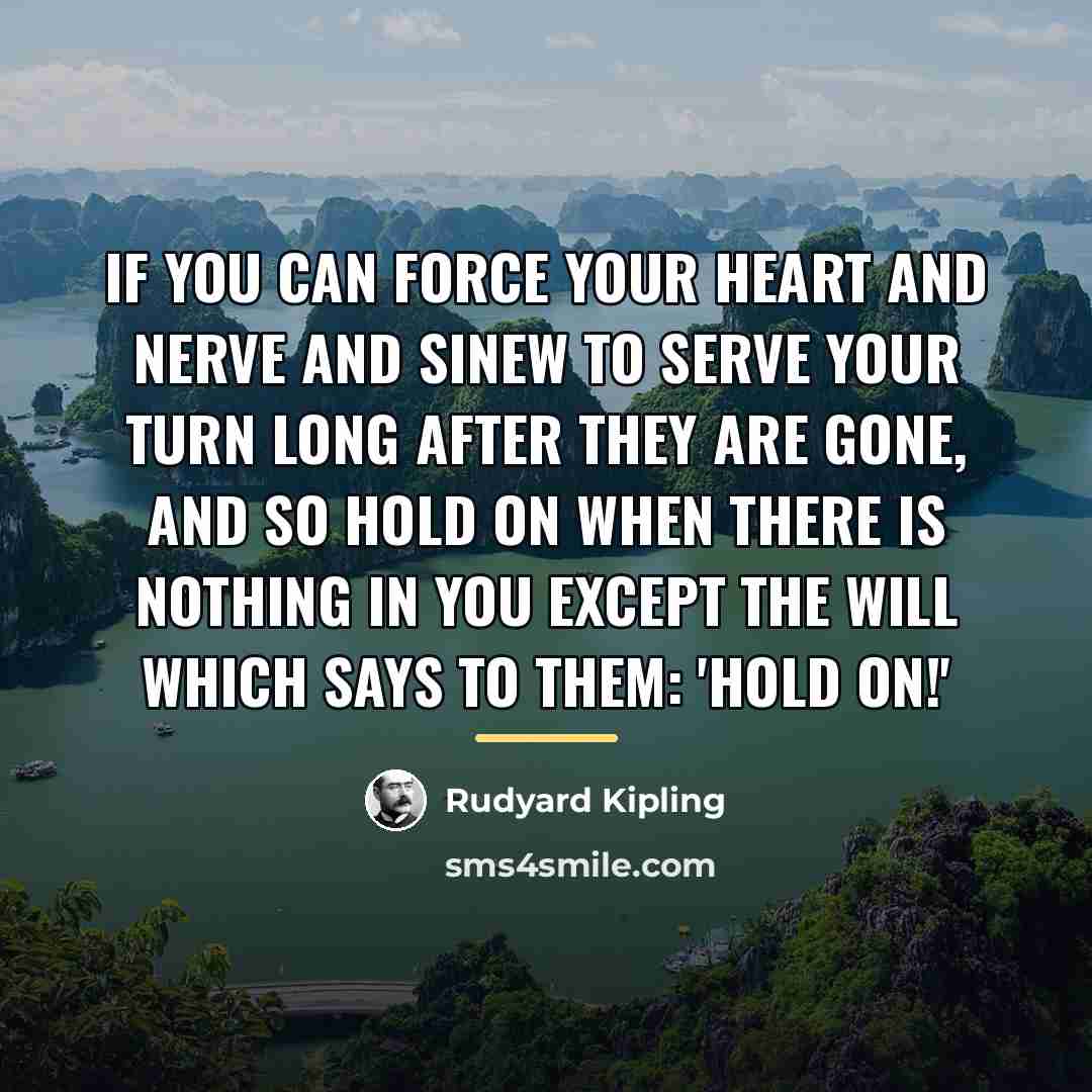 “If you can force your heart and nerve and sinew…” quote by Rudyard Kipling