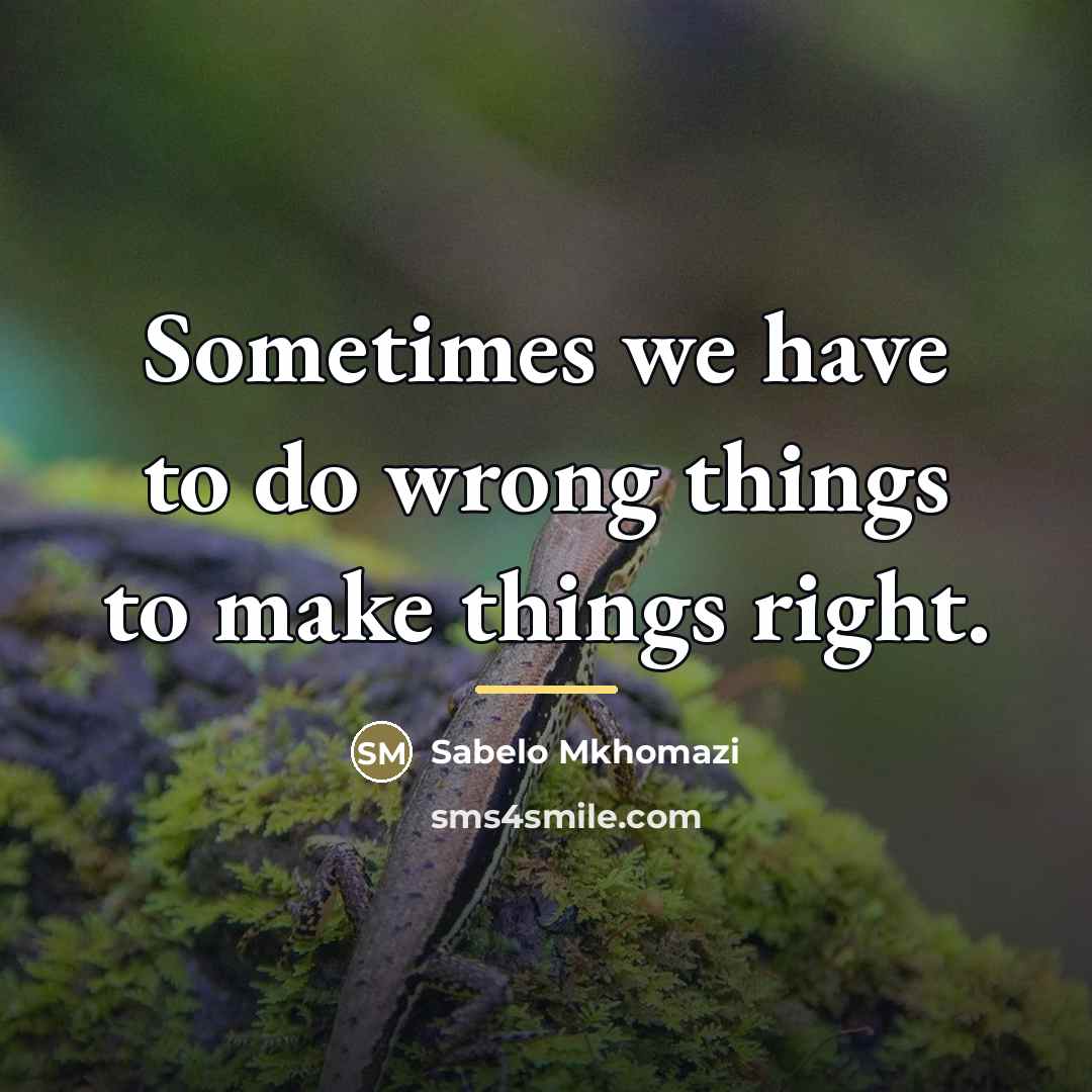 “Sometimes we have to do wrong things to make things…” quote by Sabelo Mkhomazi