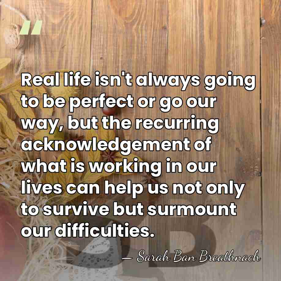 Real life isn't always going to be perfect or go our way,&hellip; - Sarah Ban Breathnach