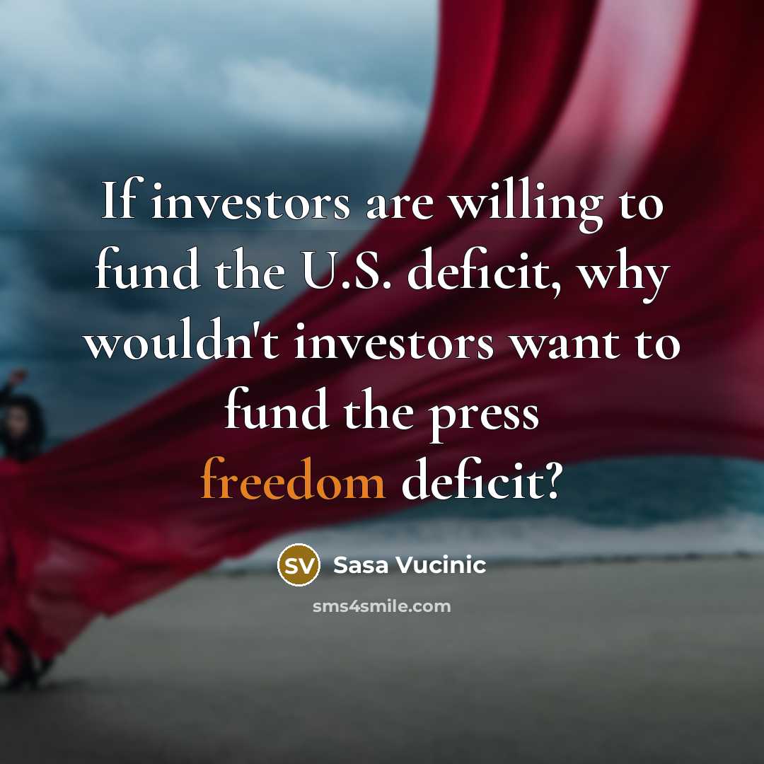 “If investors are willing to fund the U.S. deficit, why wouldn't investors want to fund the press freedom deficit?” quote by Sasa Vucinic