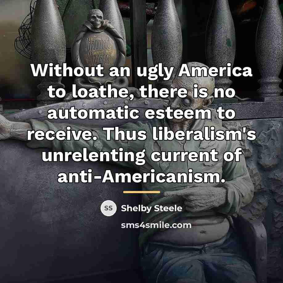 “Without an ugly America to loathe, there is no automatic…” quote by Shelby Steele