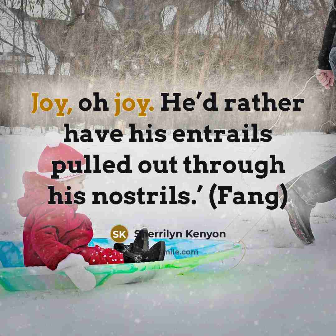 “Joy, oh joy. He’d rather have his entrails pulled out through his nostrils.’ (Fang)” quote by Sherrilyn Kenyon