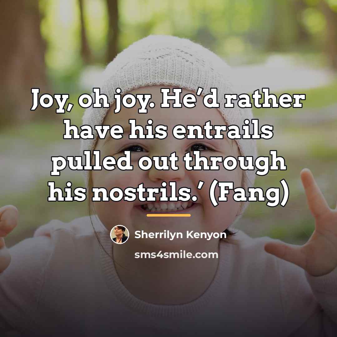 “Joy, oh joy. He’d rather have his entrails pulled out…” quote by Sherrilyn Kenyon