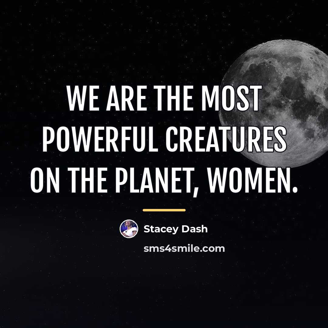 “We are the most powerful creatures on the planet, women.…” quote by Stacey Dash