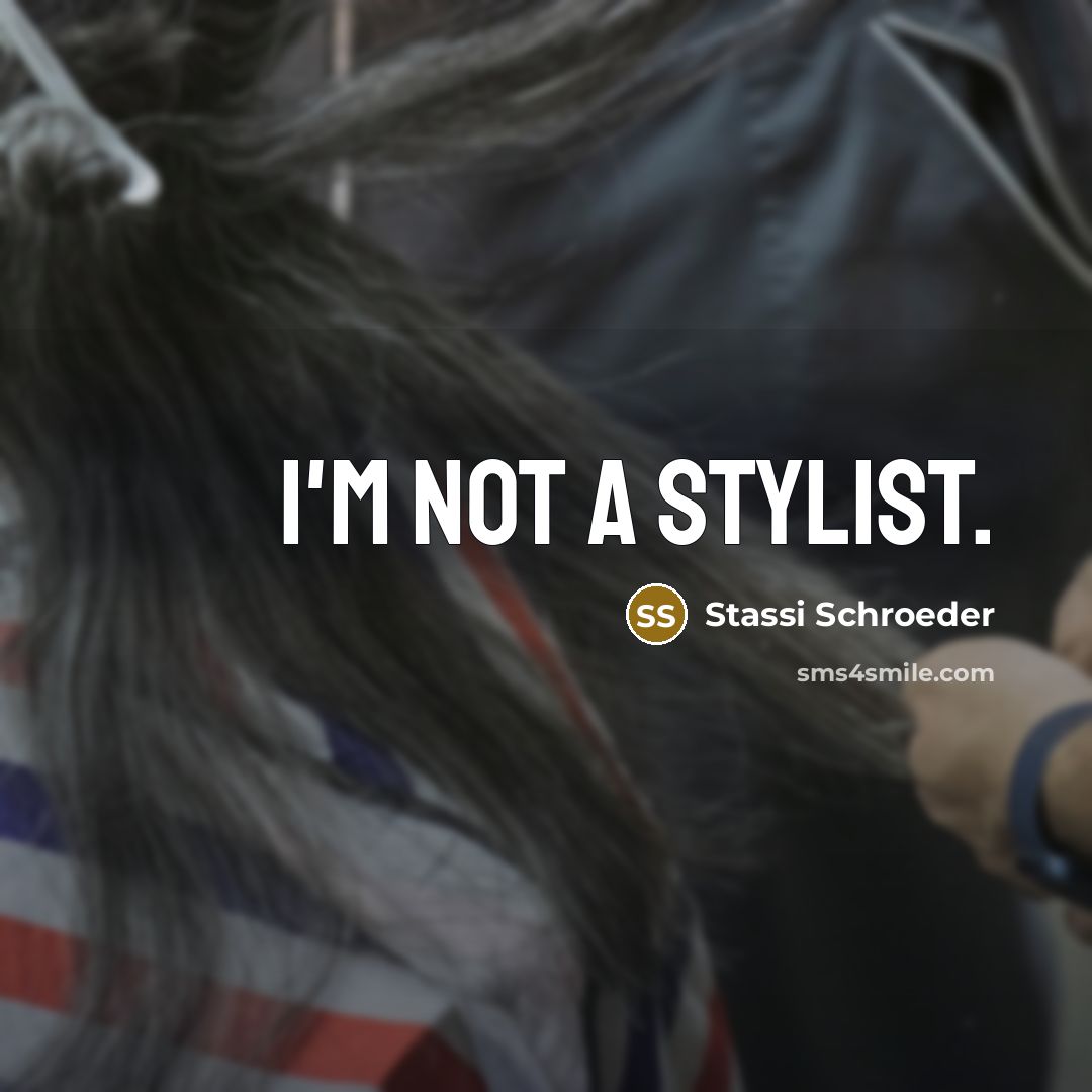 “I'm not a stylist.…” quote by Stassi Schroeder