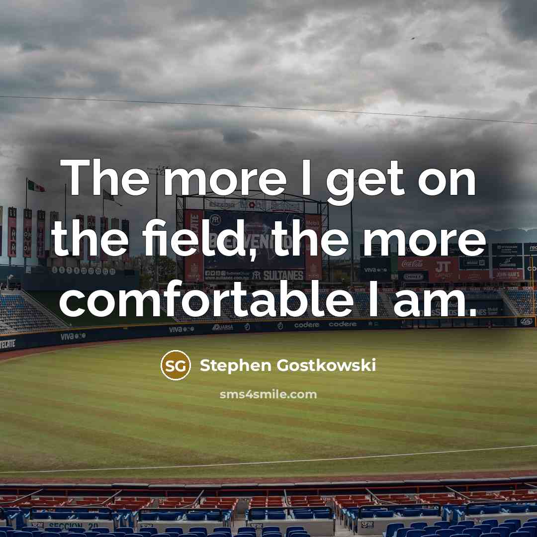 “The more I get on the field, the more comfortable…” quote by Stephen Gostkowski