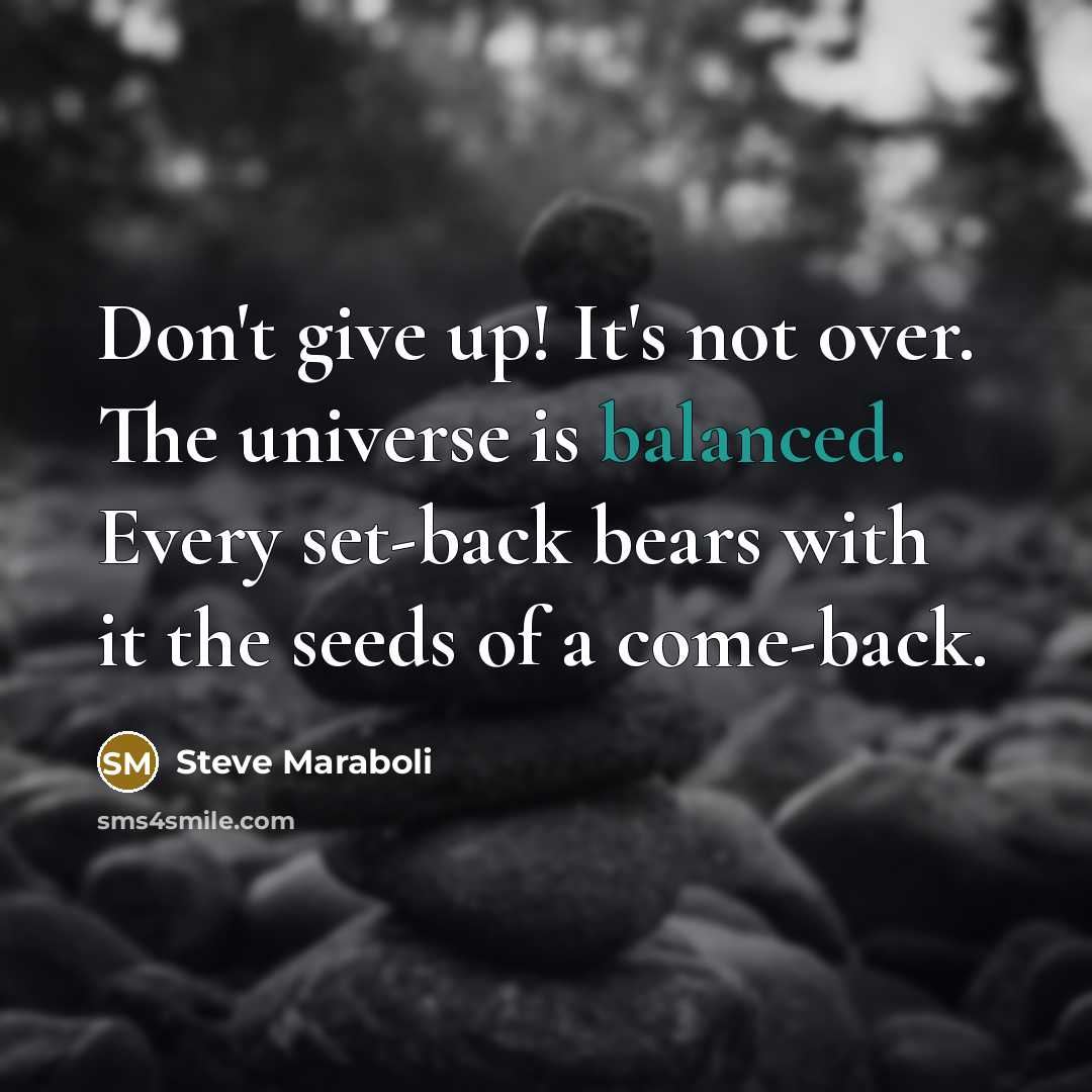“Don't give up! It's not over. The universe is balanced.…” quote by Steve Maraboli