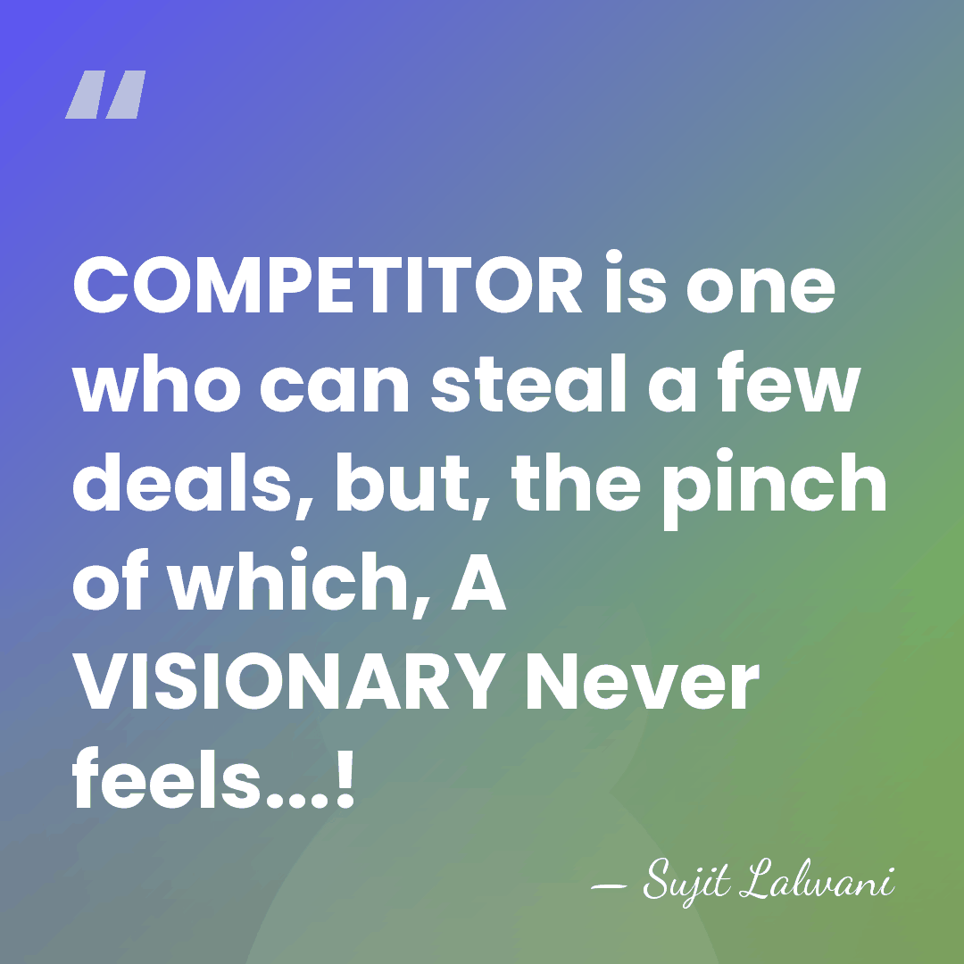 COMPETITOR is one who can steal a few deals, but, the pinch&hellip; - Sujit Lalwani