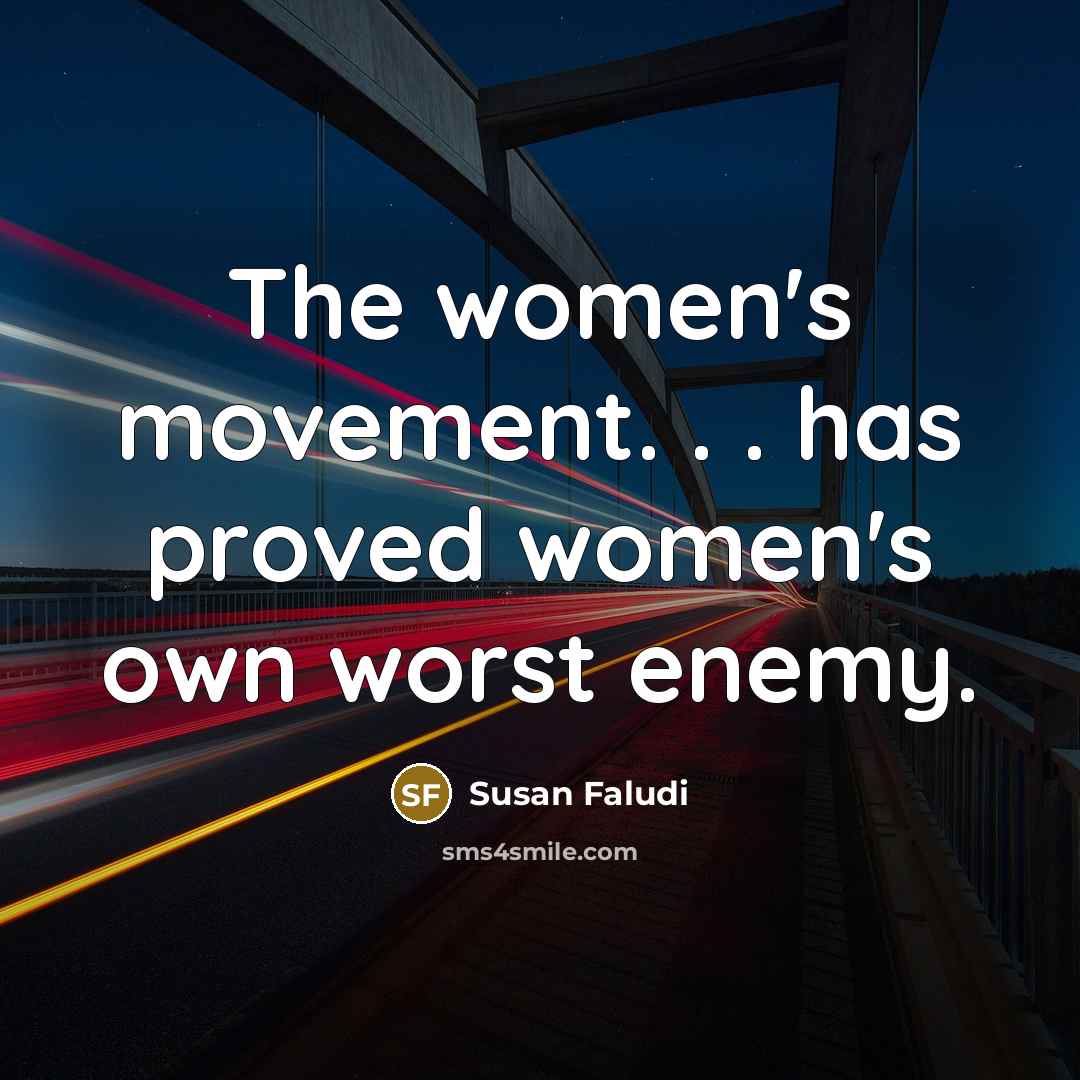 “The women's movement. . . has proved women's own worst…” quote by Susan Faludi