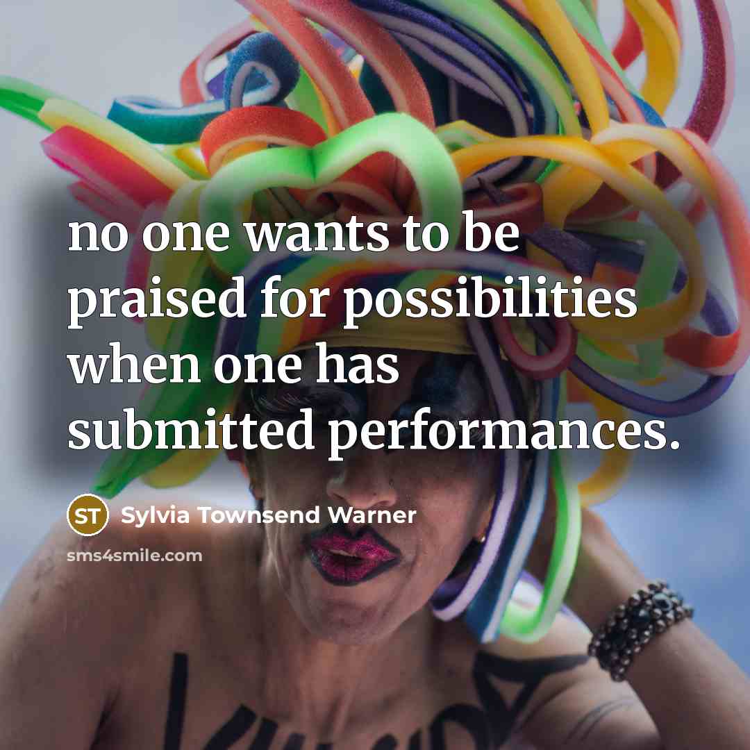 “no one wants to be praised for possibilities when one…” quote by Sylvia Townsend Warner