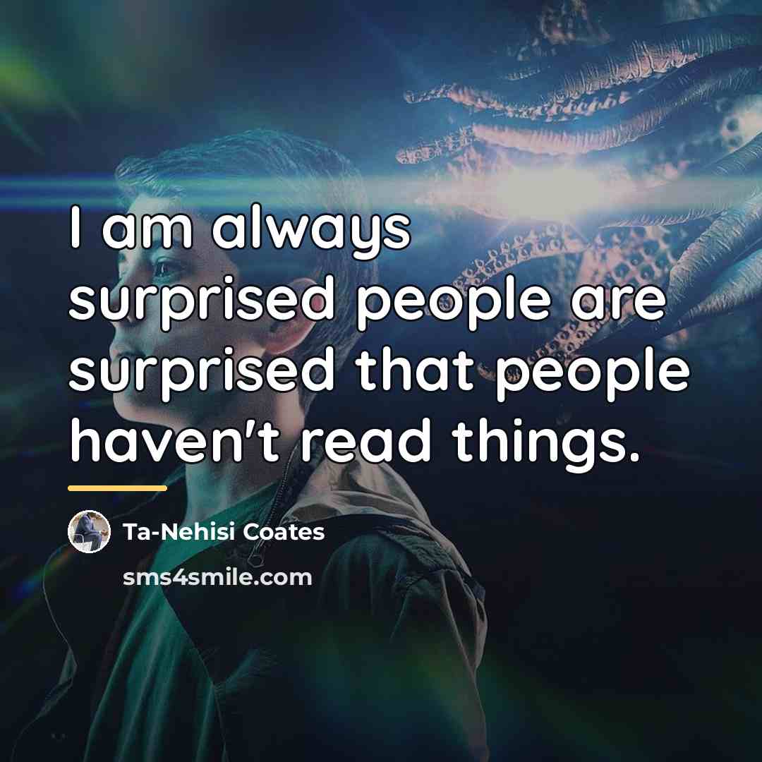 “I am always surprised people are surprised that people haven't…” quote by Ta-Nehisi Coates