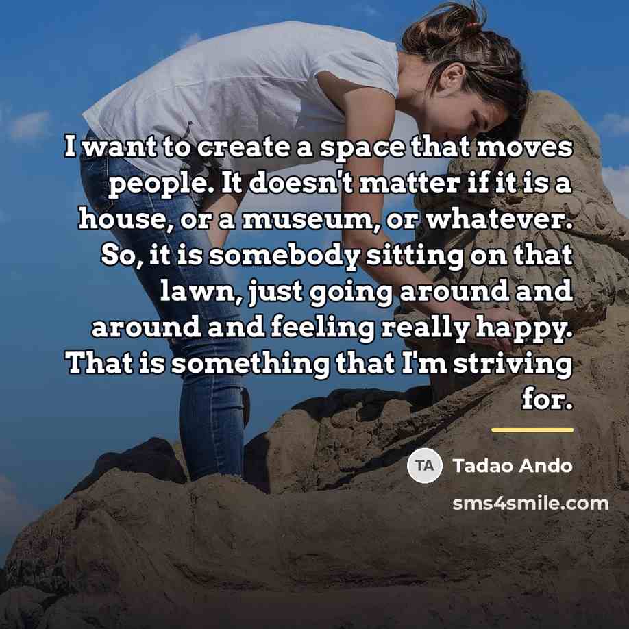 “I want to create a space that moves people. It…” quote by Tadao Ando