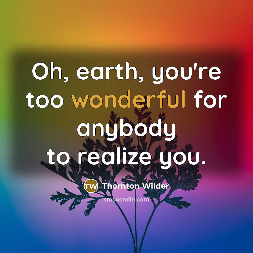 “Oh, earth, you're too wonderful for anybody to realize you.…” quote by Thornton Wilder
