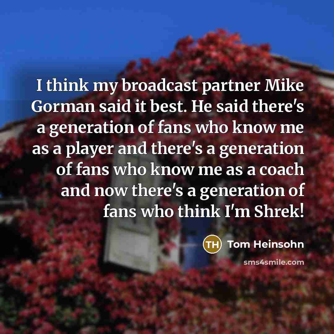 “I think my broadcast partner Mike Gorman said it best.…” quote by Tom Heinsohn