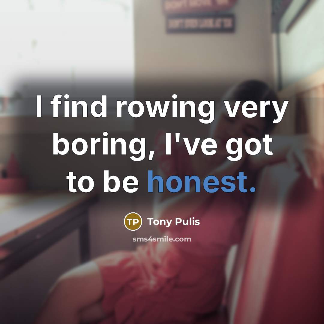 “I find rowing very boring, I've got to be honest.…” quote by Tony Pulis