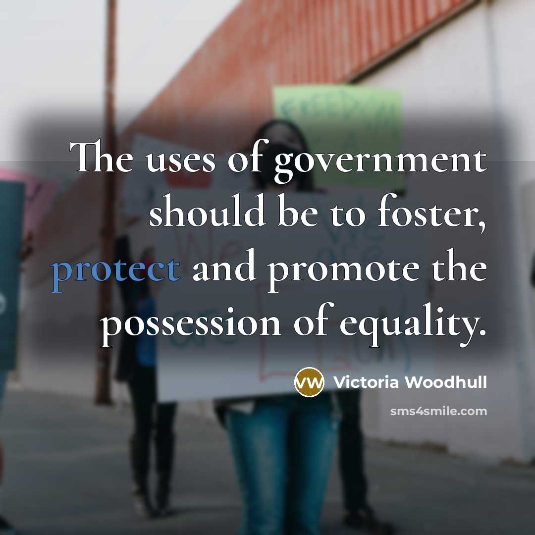 “The uses of government should be to foster, protect and…” quote by Victoria Woodhull