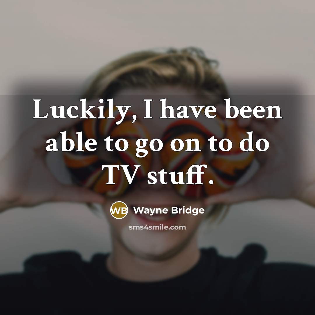 “Luckily, I have been able to go on to do…” quote by Wayne Bridge