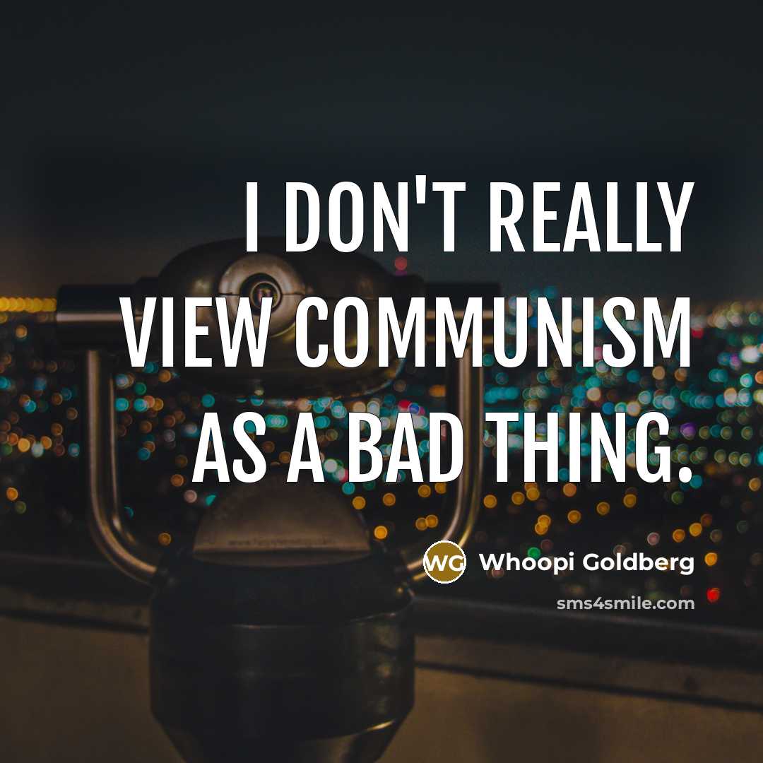 “I don't really view communism as a bad thing.…” quote by Whoopi Goldberg
