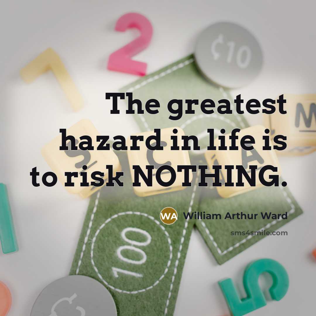“The greatest hazard in life is to risk NOTHING.…” quote by William Arthur Ward