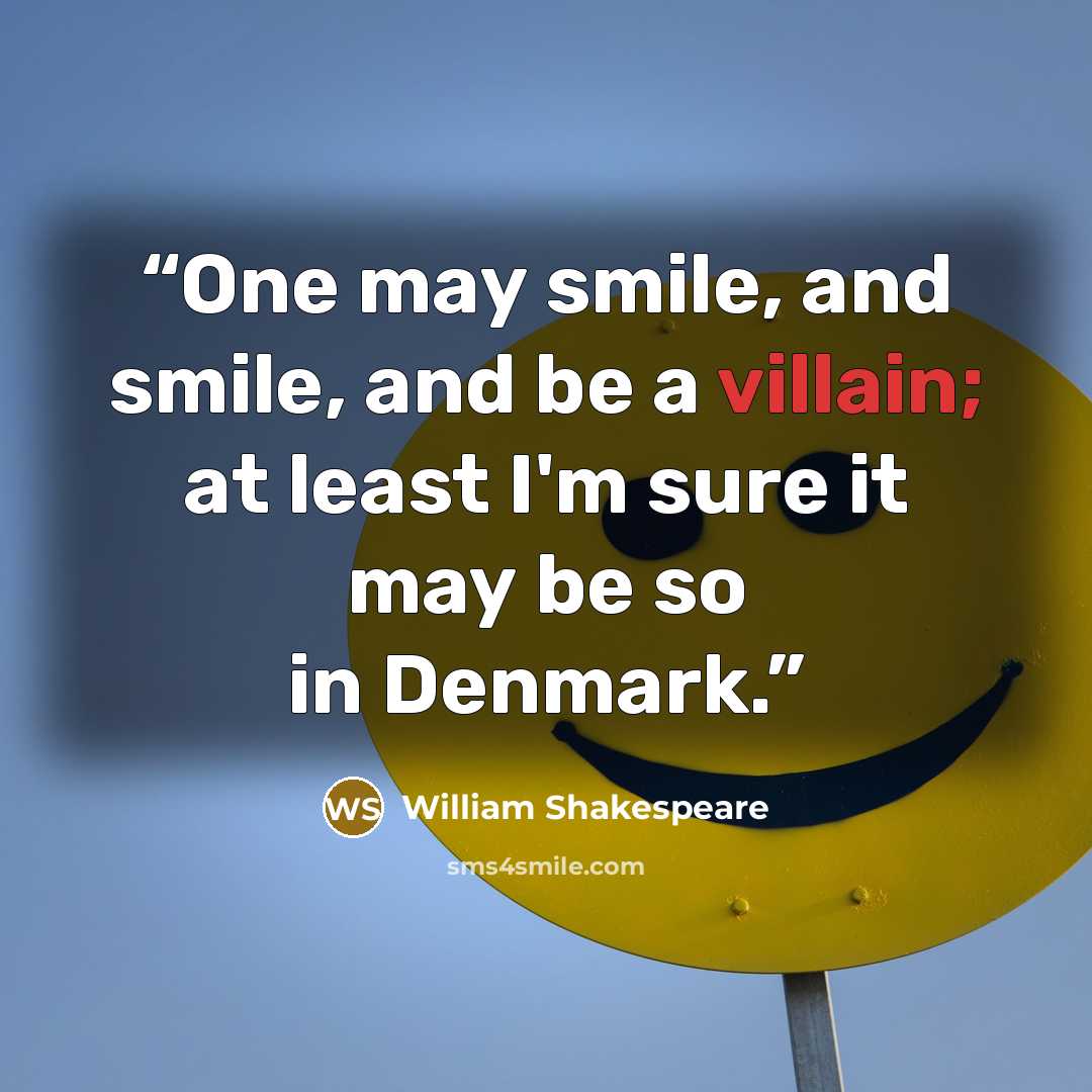 “One may smile, and smile, and be a villain; at least I'm sure it may be so in Denmark.” quote by William Shakespeare