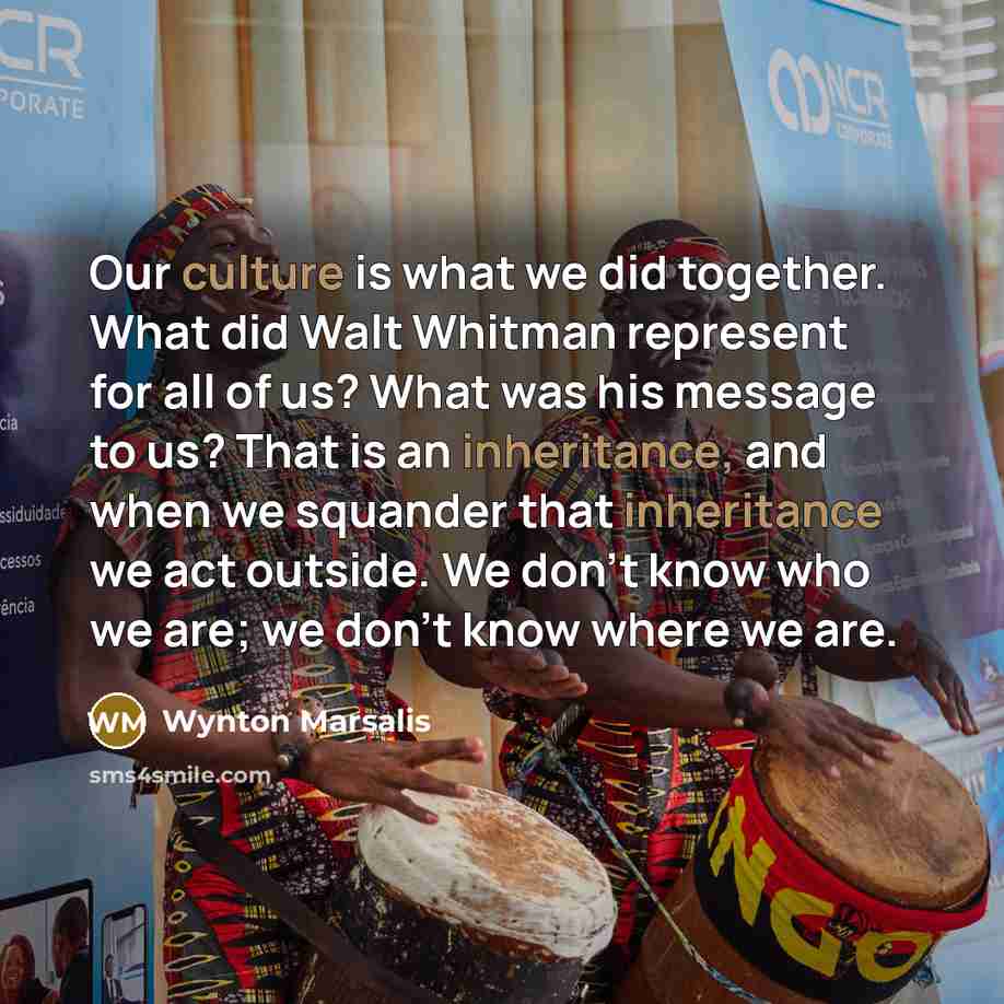 “Our culture is what we did together. What did Walt…” quote by Wynton Marsalis