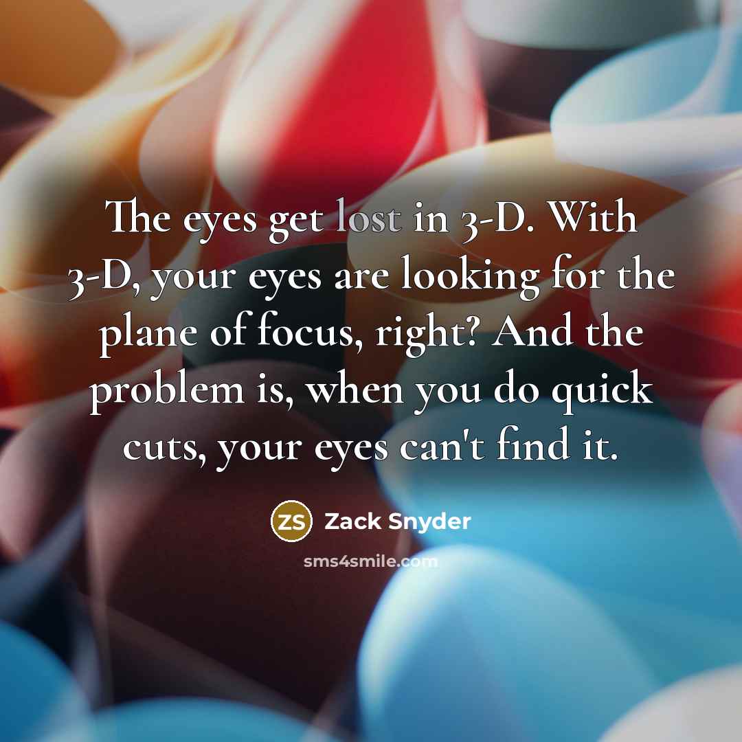 “The eyes get lost in 3-D. With 3-D, your eyes…” quote by Zack Snyder