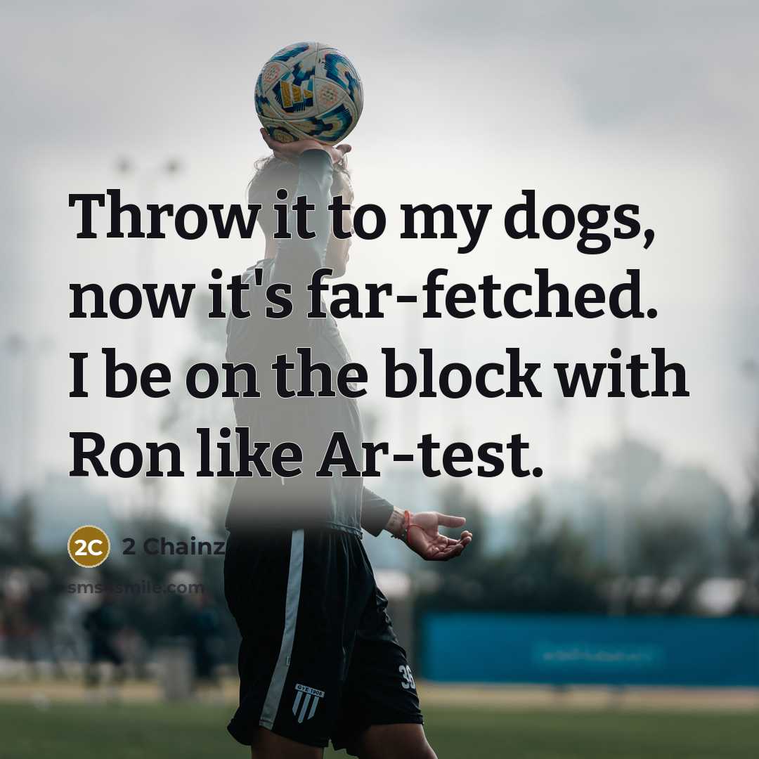 “Throw it to my dogs, now it's far-fetched. I be…” quote by 2 Chainz