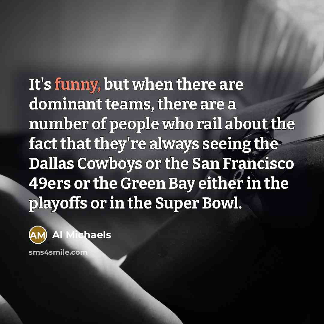 “It's funny, but when there are dominant teams, there are…” quote by Al Michaels