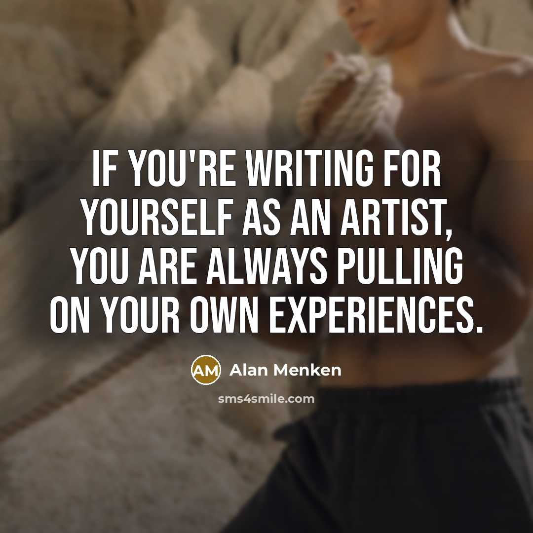 “If you're writing for yourself as an artist, you are…” quote by Alan Menken