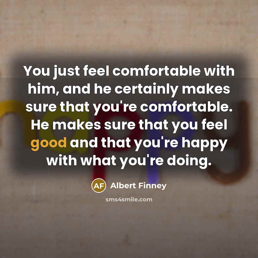 “You just feel comfortable with him, and he certainly makes…” quote by Albert Finney
