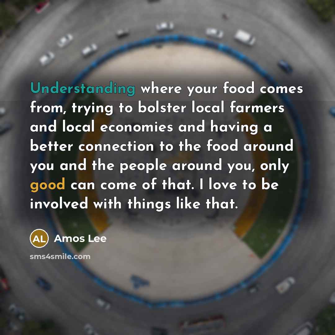 “Understanding where your food comes from, trying to bolster local…” quote by Amos Lee