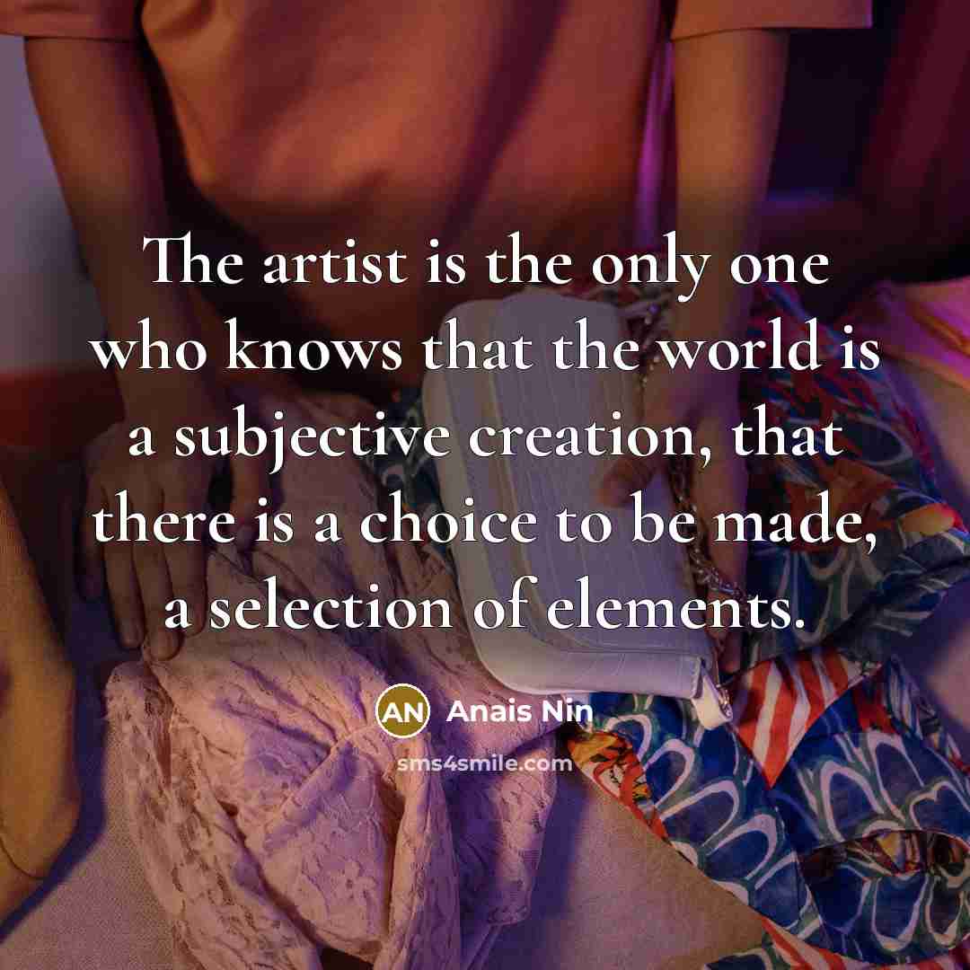 “The artist is the only one who knows that the…” quote by Anais Nin