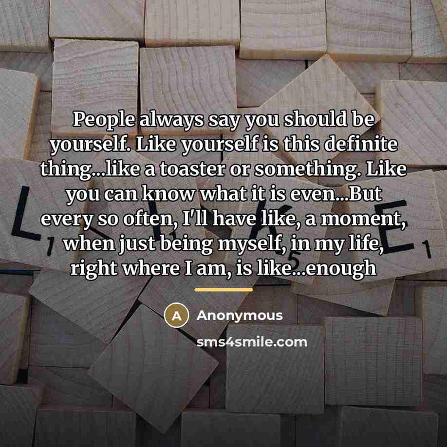 “People always say you should be yourself. Like yourself is…” quote by Anonymous