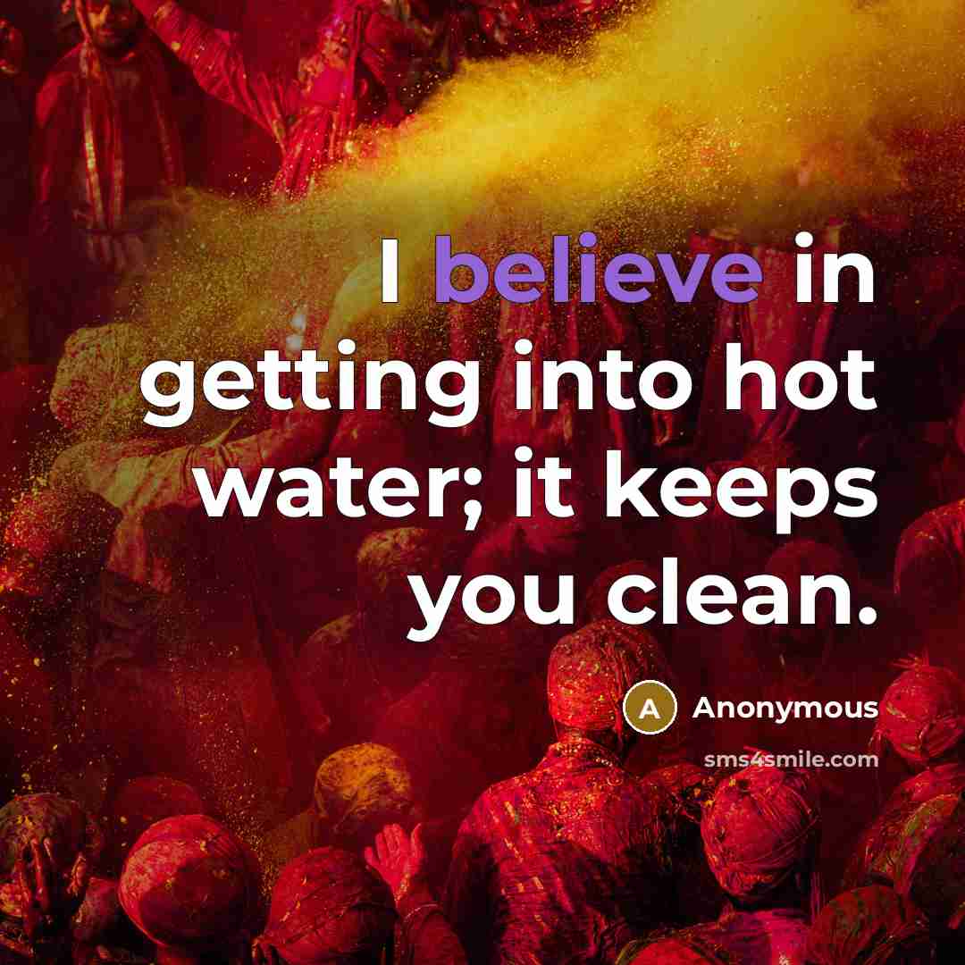 “I believe in getting into hot water; it keeps you…” quote by Anonymous
